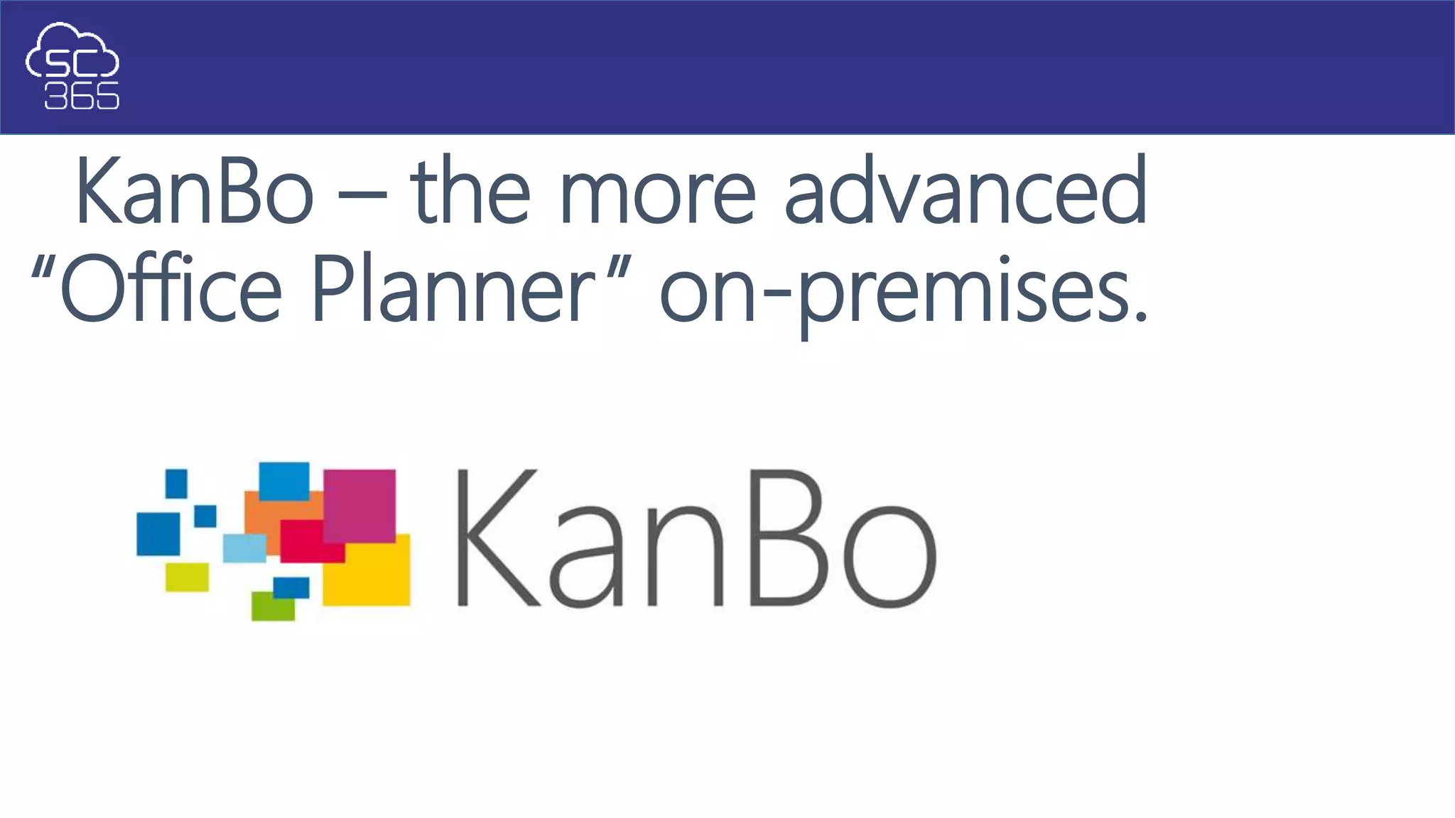 KanBo – the more advanced
“Office Planner” on-premises.
 
