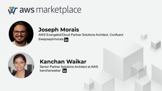 Joseph Morais
AWS Evangelist/Cloud Partner Solutions Architect, Confluent
theejosephmorais
Kanchan Waikar
Senior Partner S...