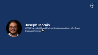 Joseph Morais
AWS Evangelist/Cloud Partner Solutions Architect, Confluent
theejosephmorais
 