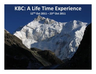 KBC: A Life Time Experience
      12TH Oct 2011 – 23rd Oct 2011
 