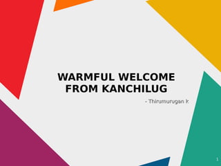 1
WARMFUL WELCOME
FROM KANCHILUG
- Thirumurugan k- Thirumurugan k
 