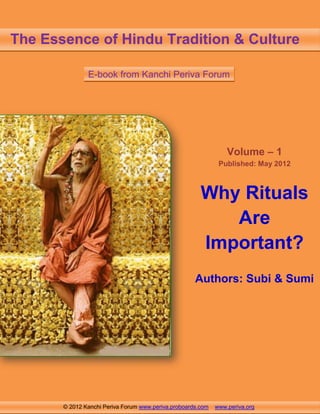 The Essence of Hindu Tradition & Culture
E-book from Kanchi Periva Forum

Volume – 1
Published: May 2012

Why Rituals
Are
Important?
Authors: Subi & Sumi

© 2012 Kanchi Periva Forum www.periva.proboards.com

www.periva.org

 