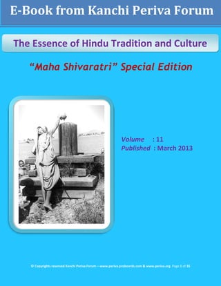 E-Book from Kanchi Periva Forum
The Essence of Hindu Tradition and Culture
“Maha Shivaratri” Special Edition

Volume : 11
Published : March 2013

© Copyrights reserved Kanchi Periva Forum – www.periva.proboards.com & www.periva.org Page 1 of 35

 