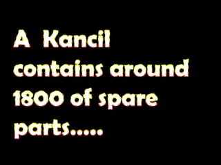 A  Kancil contains around 1800 of spare parts….. 