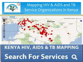 Mapping HIV & AIDS and TB
                                                   Service Organizations in Kenya
Supporting community action on HIV & AIDs and TB
 