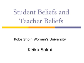 Student Beliefs and Teacher Beliefs Kobe Shoin Women’s University Keiko Sakui 