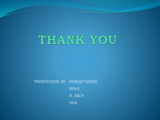 PRESENTATION BY - INDRAJIT KONER
SEM II
B . ARCH
HOA
 