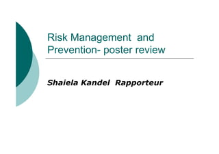 Risk Management and
Prevention- poster review


Shaiela Kandel Rapporteur
 