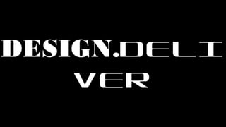 DESIGN.DELI
    VER
 