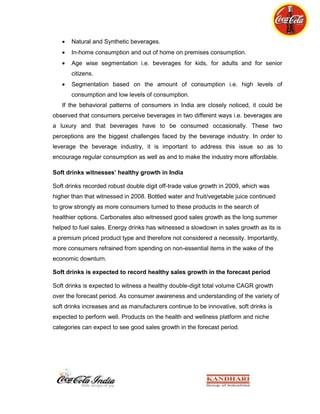 Competitor’s analysisThese three concepts will frame the “problem” accurately and as it is said that ‘a problem well defined is half solved’.<br />As retailers are KBL’s first consumer and first step into the market and it is very necessary to keep a strict watch on all the networks to these retail outlets.<br />So the direct method adopted was to do in-depth interview of the retailers, demanding both qualitative and quantitative data from them, which throws light not only on retailer’s perspective but also on the consumer’s perception and a clear picture of competitor’s position against our market strategies.<br />Since more focus is on the market of juices, water and soda, so it can be said that the major part was causal research for the above mentioned products. Moreover to watch the accurate position of the competitors in the market, there was no better source at ground level than these retailers. The questionnaire so designed was to extract information from retailers about their view of discrepancies in the system and what our end-consumers react to our products and to our competitor’s product.<br />Another questionnaire was conducted straight on with our end consumers to analyse their perception about our products and their preferences with reasons.<br />So these two approaches provide a wide three-tier feedback structure which will help the organization to identify and broom away the flaws as nicely as it can.<br />Chapter 9: INTERPRETATION AND ANALYSIS<br />A format was designed in which ninety-five percent of quantitative data was fed, through direct interrogations with the retailer and references to their sales book, so that the data could be verified appropriately. The database so collected would be analysed to ‘calculate’ the Current Scenario in the target segment in CHANDIGARH only. The format and the database are in the Appendix1 at the end of report. <br />9.1: Data Interpretation<br />In this section the database so far collected would be mathematically construed to evaluate certain parameters so that the current scenario can be inferred substantially.<br />Abbreviations:    KO- Coke, S- Shared account, PC- Pepsi Co, KS-Kinley Soda,     BL- Bisleri, AQ- Aquafina, KW- Kinley, LH- Lehar Soda,                          Rgb- Returnable Glass Bottles, LC- Local Brand. <br />We would be calculating market share in terms of outlet captured for sales and also in terms of consumption from all the possible outlets. It would help us to picture our position and that of our competitor mainly Pepsi Co and other local brands hampering our sales by playing on margin basis.<br />We would be phrasing the market of juices and specially competitors to Maaza, Pulpy Orange and Nimbu fresh. The prevalent market of Jumpin, Frooti and local brands is a concern in the Hospital and canteen segment.<br />Many more are of concerns would be looked upon and analysed statistically below. The data might partially vary to the latest of yesterday’s data because, “the consumption and sales scenario changes every day in the beverage market”.<br />9.1.1 Market Share Outlet Wise<br />Hospitals & Canteens<br />PC – 10%    KO - 53.33%     S – 36.66%<br />Hotels & Clubs<br />PC – 51.1%    KO – 40%     S – 8.9%<br />The above graph shows the outlets captured by Coca-Cola and Pepsi Co. and the percent of outlets which are shared by both of the beverage producing companies. In short the red and blue area shows the monopoly accounts of Coke and Pepsi respectively.<br />9.1.2: Consumption of Beverages in Form of Pack Sizes<br />Hospitals & Canteens<br /> <br />Rgb-40.7%     500ml-29.7%     2lt-14.8%   Cans-1.85%    Tetra Pack- 9.26%<br />Hotels & Clubs<br />      <br />Rgb-68.75%   500ml-6.25%    2lt-20.8%   Cans-4.17% <br />The figures show the percent of a particular packaging prevalent in both the segment. In both the segment the highly consumed packaging of beverage products is Rgb. But also it has to be taken into notice that in Hotels with consumption of more than 15 cases per day use largely the 2lt packaging. Cans are served when diet coke is into consumption mainly. The tetra packaging is widely needed to serve the juice segment especially in the Hospital segment.<br />9.1.3: Consumption of Juice Brands<br />Hospitals & Canteen<br />  <br />Tropicana-22.2%    Mango drink- 33.3%     Real-25%    Lemon Drink-19.44%<br />This figure shows the occupancy of market by different juices. Next we shall depict the dominance in consumption of brands in their particular segment of juices.<br />The market is almost into a cut throat situation with almost equal consumption rate to each, including local brands too. Maaza still holds a good stand due to consumption of its rgb in large scale in the hospital segment. Mango Drink<br />The major threat to Maaza is Frooti and the local mango drink by Bisleri. They win over the situation due to better margins which they provide to retailers.<br />This segment is majorly occupied by Nimbooz by 7up, with its sku of rgb, tetra and pet. Nimbu Fresh is yet not so strong in this segment due to availability issues.Though in whole market, lemon drinks do not hold more than 11% of market.Lemon Drink<br />Hotels & Clubs<br />Tropicana-34.6%      Maaza & Minute Maid- 12.5%      Real- 53.8%<br />The Hospitality segment is mainly captured by Real and Tropicana. The main reason why this market is dominated by Real is because of its wide use in Mocktails due to its range of different juices and the same is for Tropicana. The only reason why Real is more prevalent because of its earliest entry to the market which established the preference in tastes to Mocktails. Mango drinks do not have any place in here.<br />9.1.4: Consumption of Water Brands<br />Hospitals & Canteens<br />AQ-15%        KW-40%      BL & LC-45%<br />Hotels & Clubs<br />AQ-34.8%    KW-46.6%    BL & LC-18.18%<br /> Despite more occupancy of Pepsi in hospitality segment the Kinley seems to make a good consumption average, but has a big fight to the Bisleri and other local brands which seems to replace it in even those segments which is our monopoly account.<br />9.1.5: Consumption of Soda Brands<br />Hotels & Clubs<br />LH-53.1%       KS-17.2%         EQ/LC-29%<br />Soda market is present in hospitality segment and obviously not in hospital and canteens. Again here despite Pepsi prevalent in hospitality segment Kinley Soda stands as a strong brand as a choice of soda consumers. Still the threat of local brand is evident as Equal stands as a very good choice for low scale hotels because it gives better margin fight. Lehar and Equal holds a firm position in this market, but somehow Kinley Soda stands as a brand of elite choice.<br />9.1.6:  Visicooler Upgrade<br />Hospitals & Canteens<br />Hotels & Clubs      <br />In this reading Pepsi has an upper hand in SGA placement in the market of hospital canteens and hotels segment. Also the feedback from the retailers state that Coca-Cola’s SGA placement policies are rigid. But improvements have been made to place SGA at a large scale into the market. The y-axis represents the number of visicoolers.<br />9.1.7:  Average Consumption/Day <br />Hospitals & Canteens<br />PC-21.05%     KO- 78.9%<br />Hotels & Clubs<br />We see that even here, despite very good market occupancy in hospitality segment Coca-Cola still stands quite high against Pepsi. From this it can be clearly inferred that even an inch of step forward would help us take a long leap in this segment.<br />9.1.8: Market Occupancy in Hotels Sector Wise<br />Though there are hotels in almost every part of Chandigarh, but the main cluster lies in these sectors. While sector 35 and 22 consists of hotels which are 10-12 years old, while many have been reconstructed to new ones and the upcoming modernized hospitality segment lies in sector 43. The y-axis represents the number of hotels.<br /> These types of retail outlets are primarily dominated by Pepsi, but as seen earlier, Coke still give a tough fight in terms of increased consumption.<br />9.2: End Consumer Questionnaire Analysis<br />This questionnaire was conducted amongst youngsters who are beverage food freaks. It was a minor attempt to know their preferences and how they rank our products against our competitors. The questionnaire was more focused on Maaza, Minute Maid- Pulpy Orange & Nimbu Fresh and Kinley Water, because these brands are struggling in the target market.<br />This is an attempt to relate the normal preferences of consumers mainly to the hospitality segment. The questionnaire format is in the Appendix2.<br />9.2.1: Age Classification<br />The Questionnaire was conducted among youngsters mainly in the age group of 16 years to 23 years. The reason was to know the positioning of brands in youth’s mind. This will help us know the new age preferences, which would help us to plan out the approach to modernized outlets in the target segment of hospitality. The questionnaire was conducted among 52 people.<br />9.2.2: Regular Consumption<br />Yes-61.5%   No-38.5%<br /> The graph shows the part of sample size who are regular consumers of coke and who are not. This projects that the consumers of coke are loyal to a great extent.<br />9.2.3: Awareness of other brands of Coca-Cola<br />Yes-46.1%    Partially-11.5%    Few-21.2%   No-19.2%<br />Though Coca-Cola stands as the world’s most consumed and popular beverage producing company, people are still unaware of brands which lie under the roof of Coca-Cola. The graph shows the awareness frequency.<br />9.2.4: Preference in Mango Drinks<br />The consumption of Mango drink is one of the most vibratious markets in beverage market. Nationally Frooti, Maaza and Slice are few of the oldest brands. The graph depicts the choice of Maaza to be more than over other brands. <br />9.2.5: Opinion on Minute Maid Pulpy Orange<br />The graph depicts that many among the sample size have tasted the product and maximum of them found it very good and good. The orange drink market is not so flourished as that of mango drink market, so probably pulpy orange is also one of its own kind in the market.<br />9.2.6: Opinion on Minute Maid Nimbu Fresh<br />The graph depicts many out of the sample size have not tasted the product yet. And the one who have tasted, maximum found it either very good or average.<br />9.2.7: Preference in Water Brands<br />The graph clearly projects the strong branding of Bisleri in the domestic market of Chandigarh. Next to it stands Kinley, largely preferred because of brand name. it would a challenging task to have a share fight with Bisleri.<br />9.2.8: Coke and Consumer<br />Category1 - consumers who ‘can’t live without coke’.<br />Category2 - consumers who ‘can survive if nothing better is available’.<br />Category3 - consumers to whom ‘it hardly makes a difference’.<br />The graph depicts that to maximum in sample size product loyality hardly matters while to some, they are simply loyal about it, such that their feedback is positive in every aspect.<br />The questionnaire conducted is of significance, in order that the feedback for the Minute Maid gives a quite clear picture about its current image. The result for Kinley was as expected, because Bisleri is the most prominent in the domestic market of Chandigarh.<br />9.3: Some Specific Observations<br />Certain observations about the segments been scrutinized is necessary be pointed out at this juncture. <br />Hospitals<br />Our consumers in hospitals can never be rated as loyal customers because the volume of people consuming the products is highly variable. Therefore, the visibility through availability works better in this segment.<br />And that of in Govt. Canteens are constant, but loyality factor is immeasurable because as the job is of fixed time the choice of beverage being consumed depends on quite a few factors which are immeasurable.<br />Therefore in both the cases visibility plays an important role.<br />Hotels<br />The consumer characteristic shows high level of inflexibility. In this segment, the consumers have firm held preferences or priority over brand due to the affluent nature of consumers. Especially in the bar or lounge segment, the taste factor or even the recipe factor is a big parameter of consideration. While the Club segment is still of flexible nature.<br />9.4: Q2 Analysis<br />In this section the view on the output of analysis will be mentioned along with the areas of concern and potentialities. <br />9.4.1: Trend Analysis<br />The current trends below states the present situation in the target segment specifying on some products.<br />Hospitals and Canteens