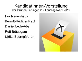 KandidatInnen-Vorstellung der Grünen Tübingen zur Landtagswahl 2011 ,[object Object]