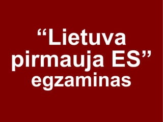 “ Lietuva pirmauja ES ”  egzaminas  