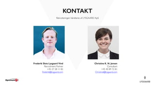 KONTAKT
Rekrutteringen håndteres af LYSGAARD ApS
Frederik Slots Lysgaard Vind
Recruitment Partner
+45 27 28 11 82
frederik@lysgaard.com
Christine K. N. Jensen
Consultant
+45 40 89 72 81
Christine@lysgaard.com
 