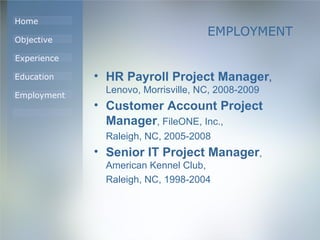 EMPLOYMENT HR Payroll Project Manager ,  Lenovo, Morrisville, NC, 2008-2009 Customer Account Project Manager , FileONE, Inc.,  Raleigh, NC, 2005-2008 Senior IT Project Manager , American Kennel Club,  Raleigh, NC, 1998-2004 