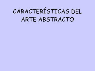 CARACTERÍSTICAS DEL ARTE ABSTRACTO 