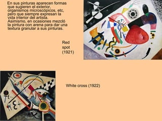 En sus pinturas aparecen formas que sugieren el exterior, organismos microscópicos, etc, pero que siempre expresan la vida interior del artista. Asimismo, en ocasiones mezcló la pintura con arena para dar una textura granular a sus pinturas.  Red spot (1921) White cross (1922) 