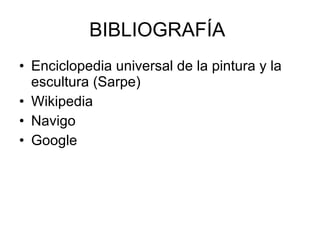 BIBLIOGRAFÍA  Enciclopedia universal de la pintura y la escultura (Sarpe) Wikipedia Navigo Google 