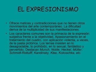EL EXPRESIONISMO <ul><li>Ofrece matices y contradicciones que no tienen otros movimientos del arte contemporáneo. La dific...