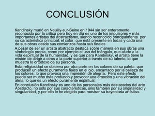 CONCLUSIÓN <ul><li>Kandinsky murió en Neuilly-sur-Seine en 1944 sin ser enteramente reconocido por la crítica pero hoy en ...