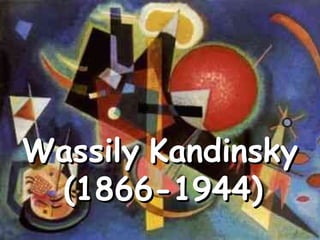 WassilyWassily KandinskyKandinsky
(1866-1944)(1866-1944)
 