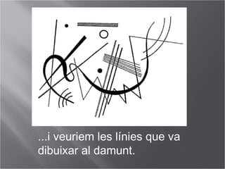 ...i veuriem les línies que va
dibuixar al damunt.
 