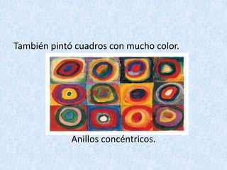 También pintó cuadros con mucho color.
Anillos concéntricos.