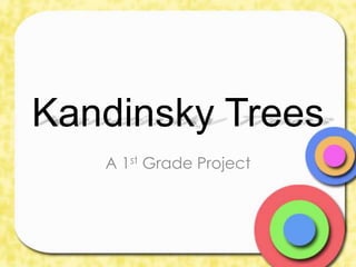 Kandinsky Trees
   A 1st Grade Project
 