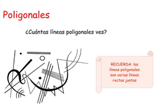 Poligonales ¿Cuántas líneas poligonales ves? RECUERDA: las líneas poligonales son varias líneas rectas juntas 