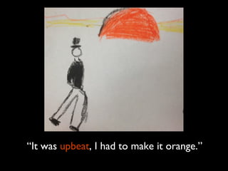 “It was upbeat, I had to make it orange.”
 