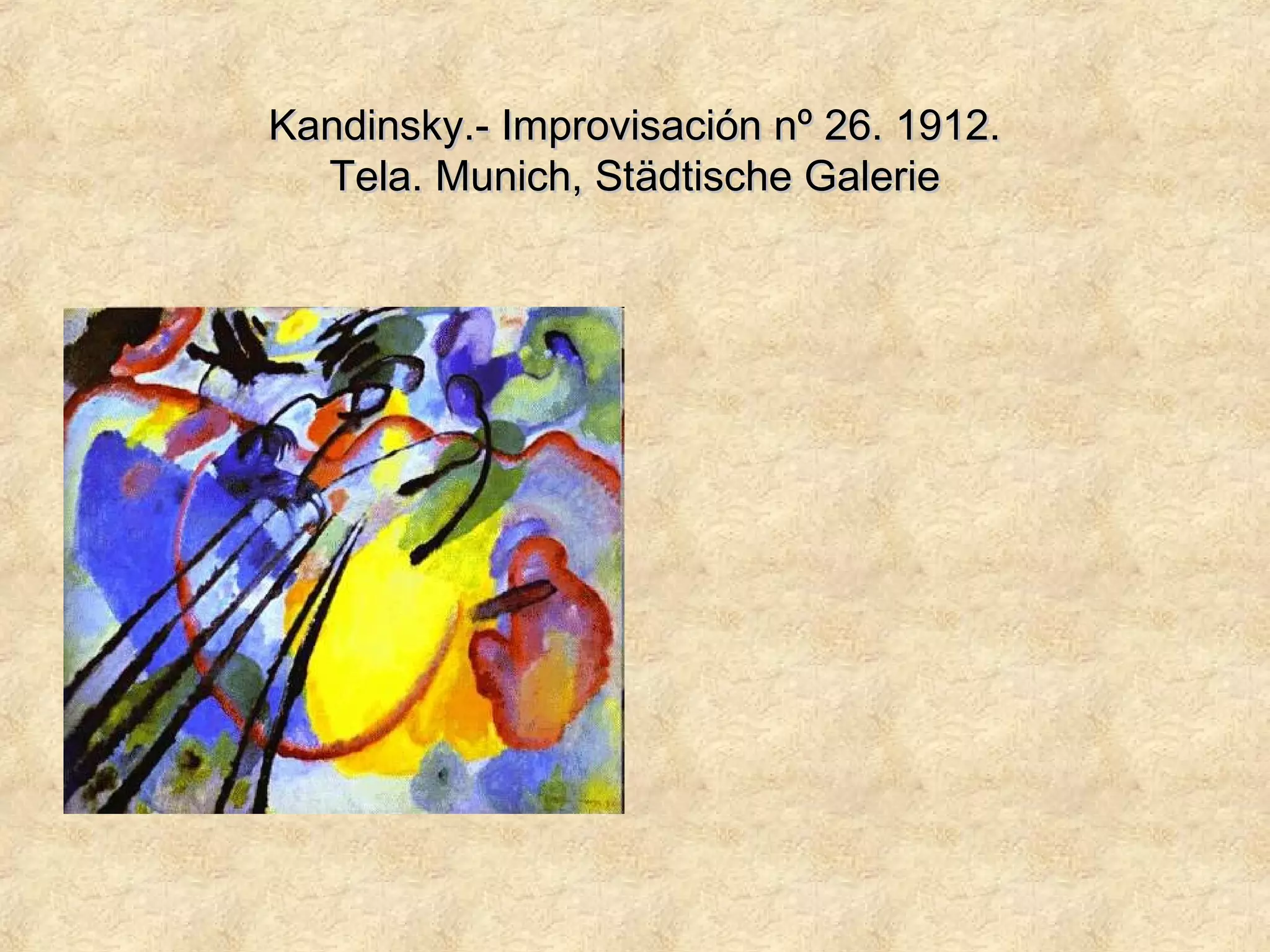 Kandinsky.- Improvisación nº 26. 1912.Kandinsky.- Improvisación nº 26. 1912.
Tela. Munich, Städtische GalerieTela. Munich, Städtische Galerie
 