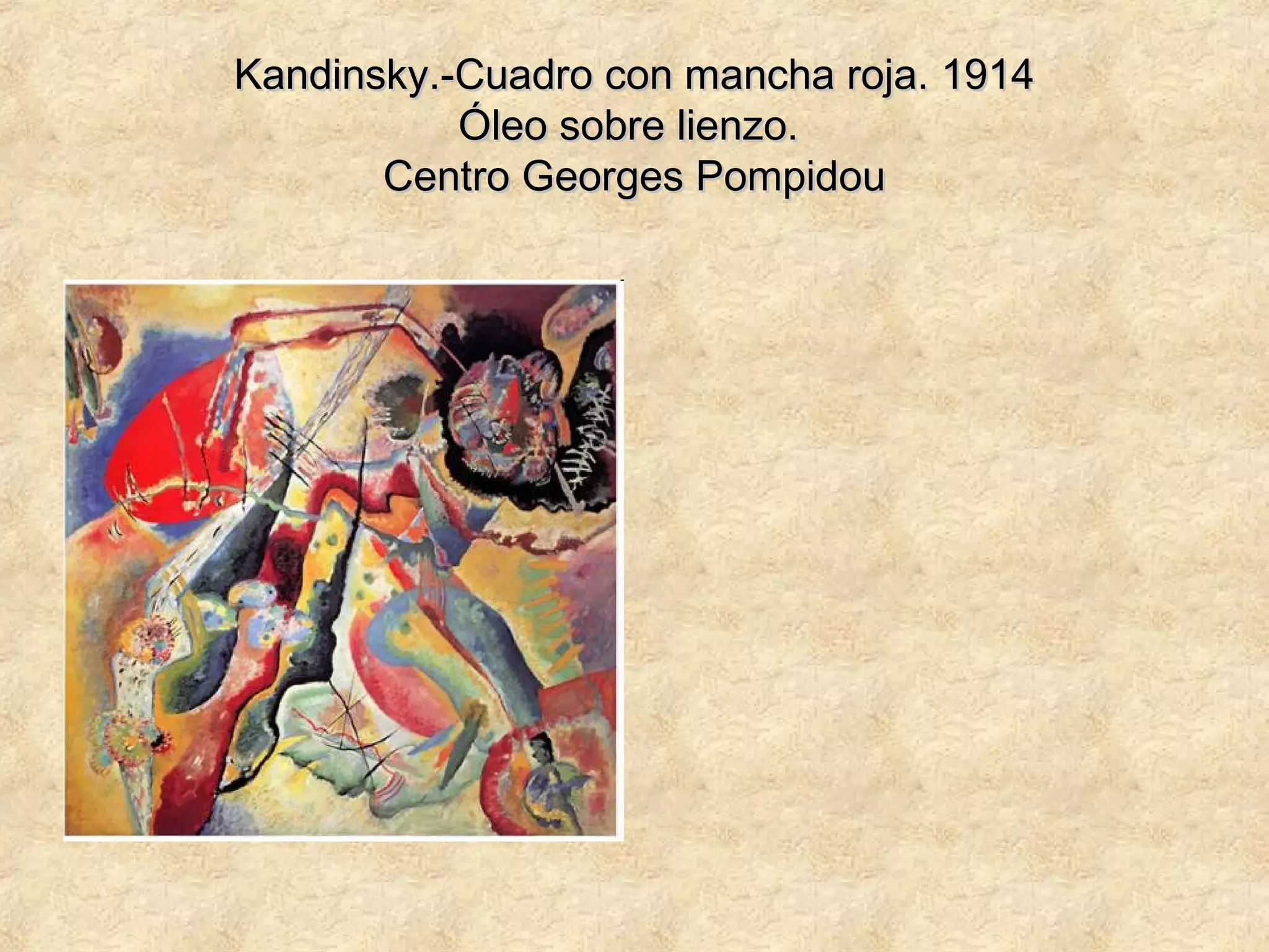 Kandinsky.-Cuadro con mancha roja. 1914Kandinsky.-Cuadro con mancha roja. 1914
Óleo sobre lienzo.Óleo sobre lienzo.
Centro Georges PompidouCentro Georges Pompidou
 