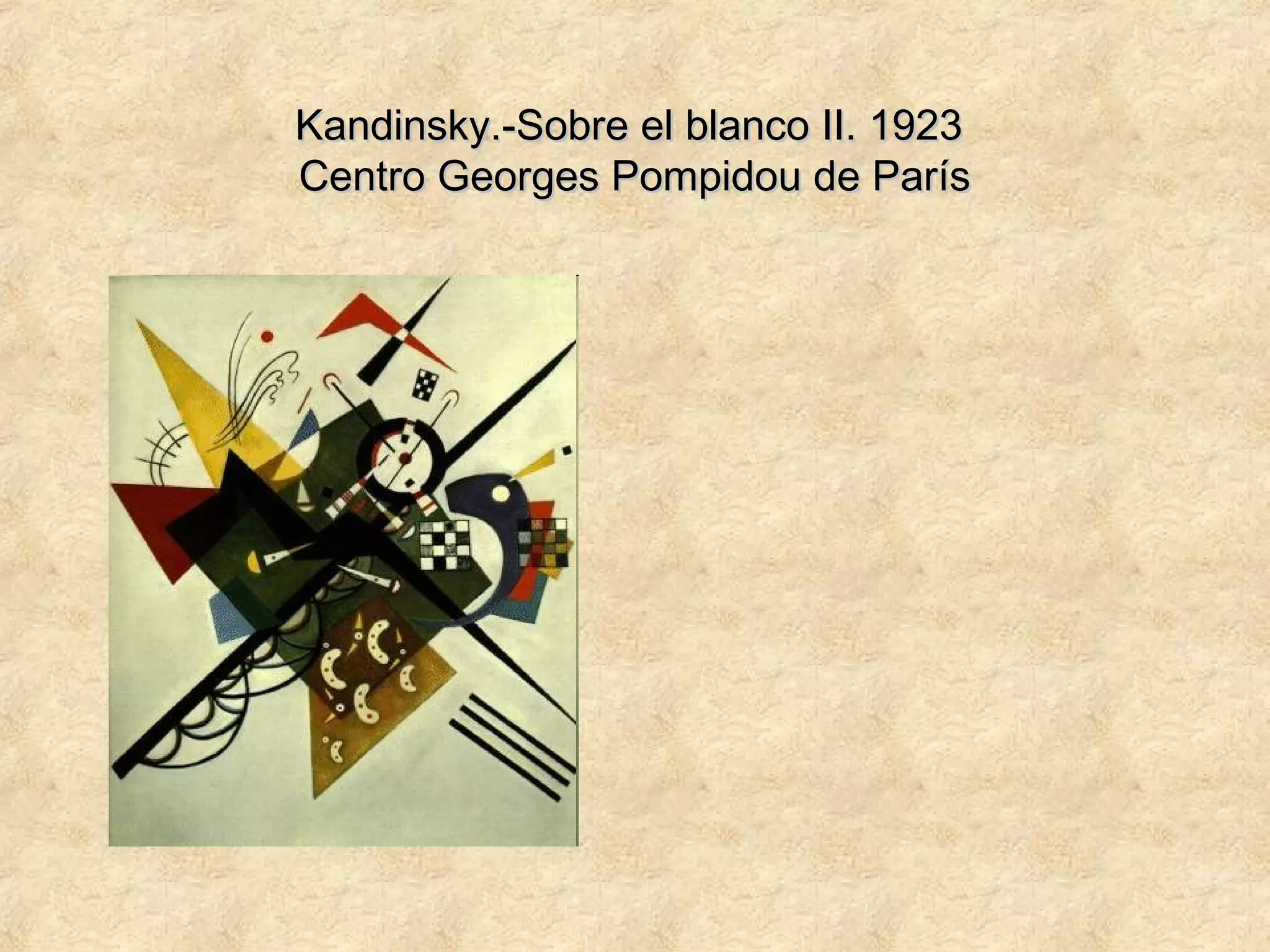 Kandinsky.-Sobre el blanco II. 1923Kandinsky.-Sobre el blanco II. 1923
Centro Georges Pompidou de ParísCentro Georges Pompidou de París
 
