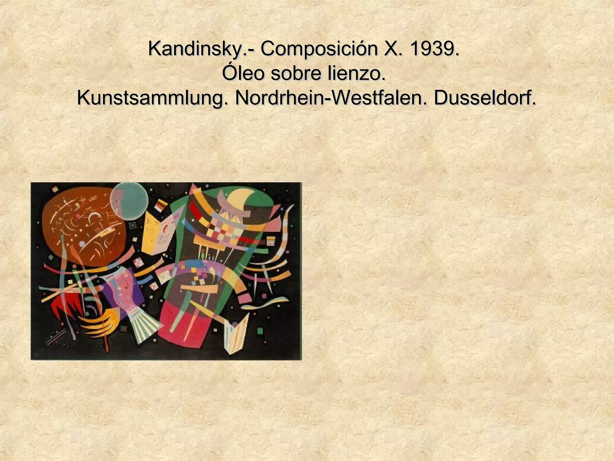Kandinsky.- Composición X. 1939.Kandinsky.- Composición X. 1939.
Óleo sobre lienzo.Óleo sobre lienzo.
Kunstsammlung. Nordrhein-Westfalen. Dusseldorf.Kunstsammlung. Nordrhein-Westfalen. Dusseldorf.
 