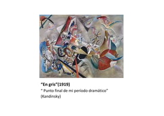 “En gris”(1919)
“ Punto final de mi período dramático”
(Kandinsky)
 