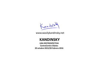KANDINSKY
UNA RESTROSPECTIVA
CentroCentro Cibeles
20 octubre 2015/28 Febrero 2016
www.wasilykandinsky.net
 
