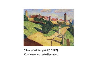 “ La ciudad antigua II” (1902)
Comienzos con arte figurativo
 