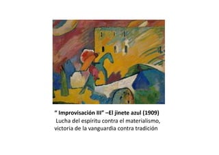 “ Improvisación III” –El jinete azul (1909)
Lucha del espíritu contra el materialismo,
victoria de la vanguardia contra tradición
 