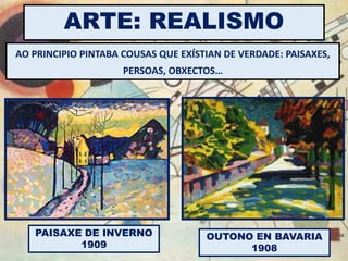 ARTE: REALISMO
AO PRINCIPIO PINTABA COUSAS QUE EXÍSTIAN DE VERDADE: PAISAXES,
PERSOAS, OBXECTOS…
PAISAXE DE INVERNO
1909
OUTONO EN BAVARIA
1908
 