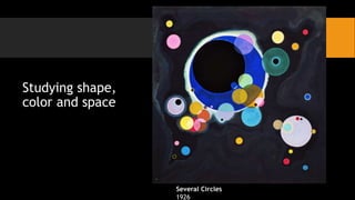 Studying shape,
color and space
Several Circles
1926
 