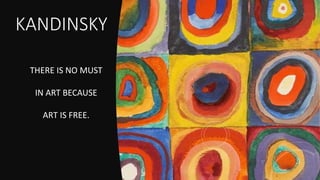 KANDINSKY
THERE IS NO MUST
IN ART BECAUSE
ART IS FREE.
 
