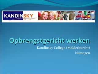 Opbrengstgericht werkenOpbrengstgericht werken
Kandinsky College (Malderburcht)
Nijmegen
 