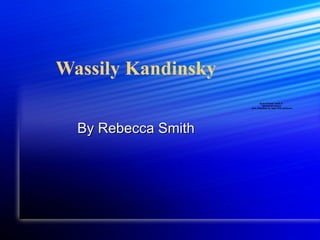 Wassily Kandinsky By Rebecca Smith 