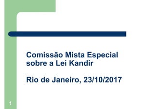 1
Comissão Mista Especial
sobre a Lei Kandir
Rio de Janeiro, 23/10/2017
 