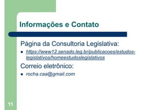 11
Informações e Contato
Página da Consultoria Legislativa:
 https://www12.senado.leg.br/publicacoes/estudos-
legislativos/homeestudoslegislativos
Correio eletrônico:
 rocha.caa@gmail.com
 