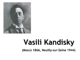 Vasili Kandisky
(Moscú 1866, Neuilly-sur-Seine 1944)
 