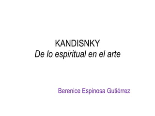 KANDISNKY De lo espiritual en el arte Berenice Espinosa Gutiérrez 