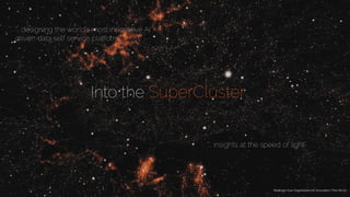 Redesign Your Organization for Innovation | The-SIX.co
Into the SuperCluster
4
Redesign Your Organization for Innovation | The-SIX.co
“… designing the world’s most innovative AI
driven data self service platform”
“... insights at the speed of light”
 
