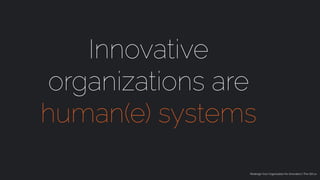 Redesign Your Organization for Innovation | The-SIX.co
Innovative
organizations are
human(e) systems
 