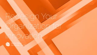 Redesign Your
Organization for
Innovation
Kandis O’Brien
Co-founder, The SIX
 