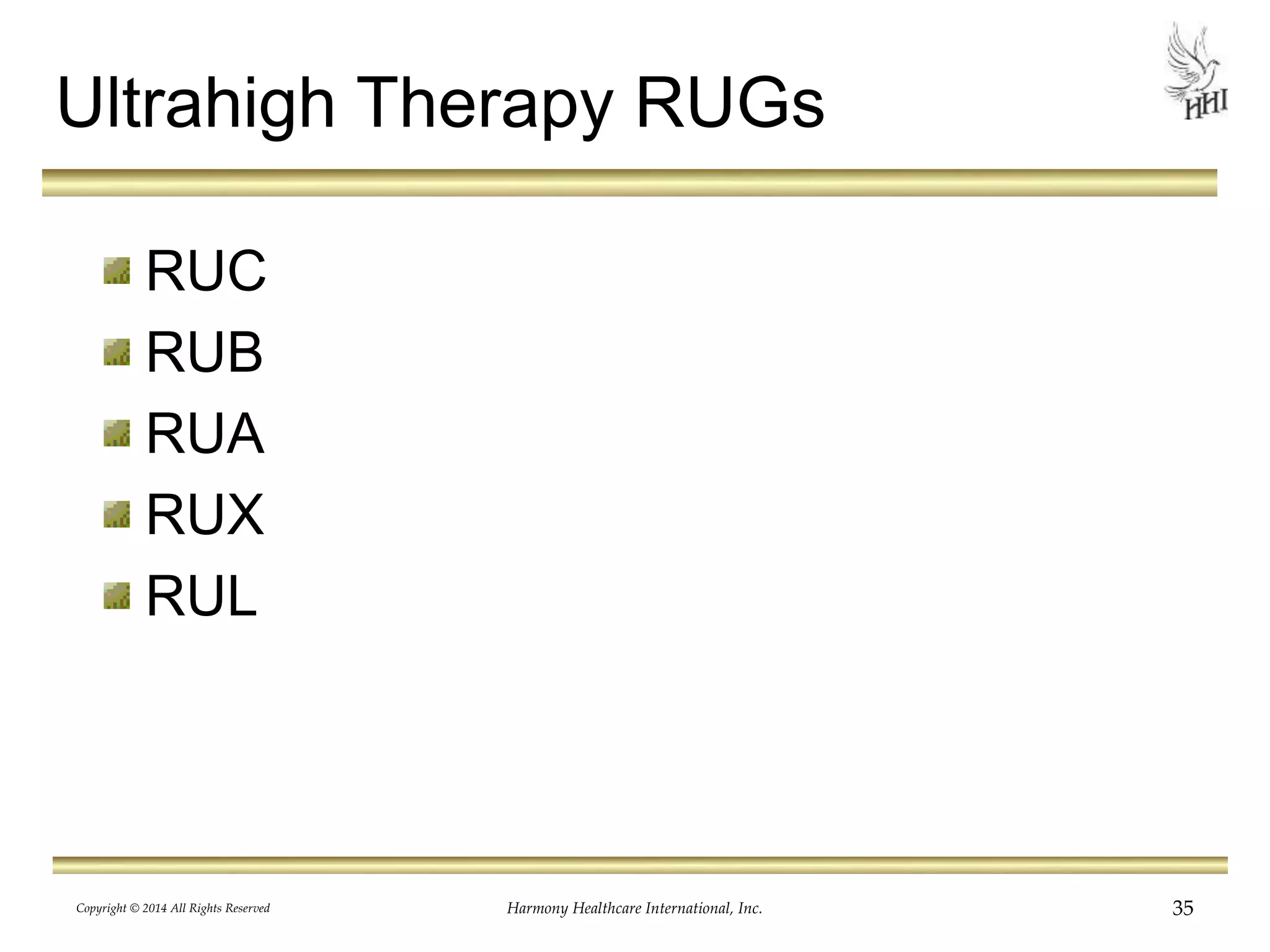 Ultrahigh Therapy RUGs 
RUC 
RUB 
RUA 
RUX 
RUL 
Copyright © 2014 All Rights Reserved Harmony Healthcare International, Inc. 35 
 